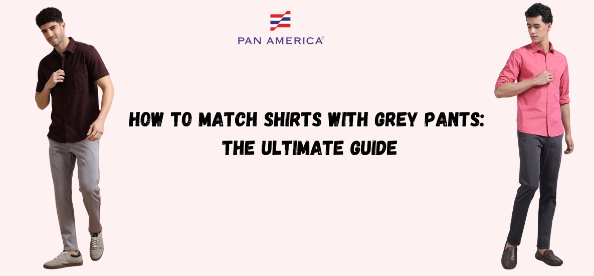 How to Match Shirts with Grey Pants: The Ultimate Guide