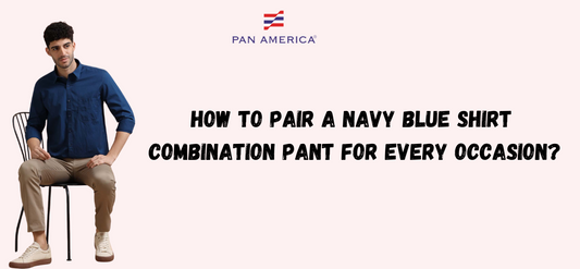 How to Pair a Navy Blue Shirt Combination Pant for Every Occasion?